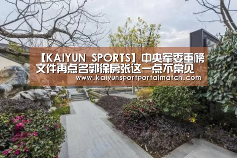 【KAIYUN SPORTS】中央军委重磅文件再点名郭徐房张这一点不常见(图3) 开云体育官方入口