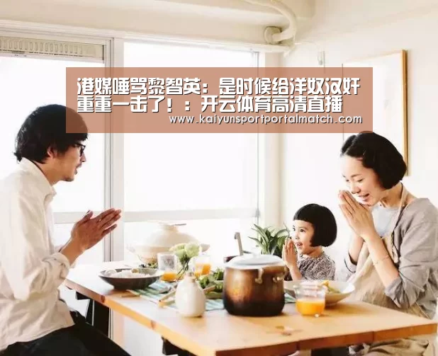 港媒唾骂黎智英:是时候给洋奴汉奸重重一击了!:开云体育高清直播(图2) 开云体育高清直播