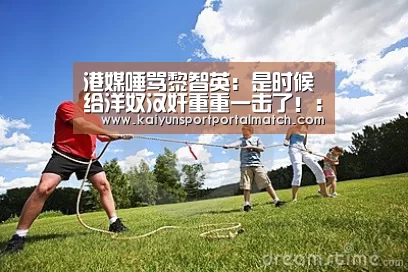 港媒唾骂黎智英:是时候给洋奴汉奸重重一击了!:开云体育高清直播(图4) 开云体育高清直播