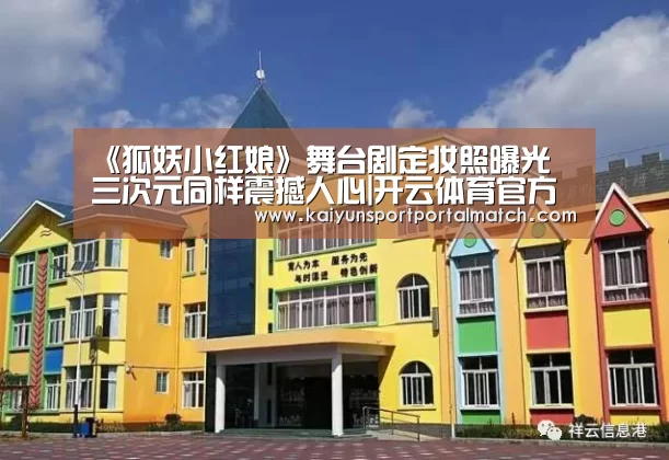 《狐妖小红娘》舞台剧定妆照曝光 三次元同样震撼人心|开云体育官方入口(图3) 开云官网首页