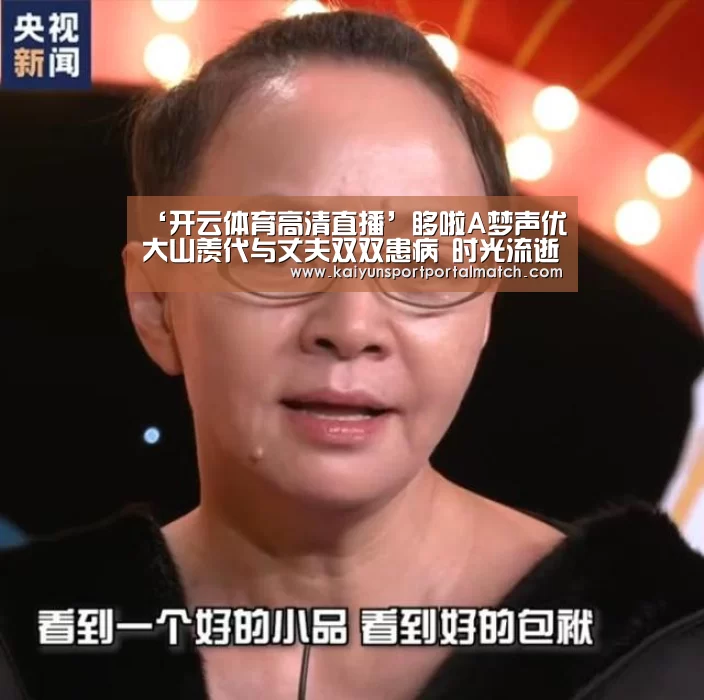 ‘开云体育高清直播’哆啦A梦声优大山羡代与丈夫双双患病 时光流逝情不变(图2) KAIYUN SPORTS